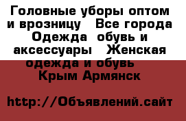 Головные уборы оптом и врозницу - Все города Одежда, обувь и аксессуары » Женская одежда и обувь   . Крым,Армянск